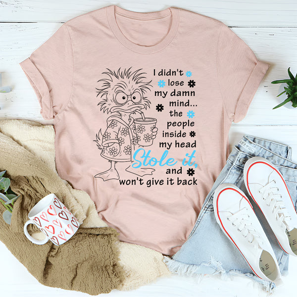 I Didn't Lose My Mind The People Inside My Head Stole It T-Shirt