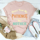 Don’t Test My Patience I’ll Act Like My Mother T-Shirt