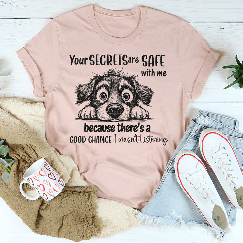 Your Secrets Are Safe With Me Because There Is A Good Chance I Wasn't Listening T-Shirt