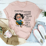 It’s Not That I Have More Patience The Older T-Shirt