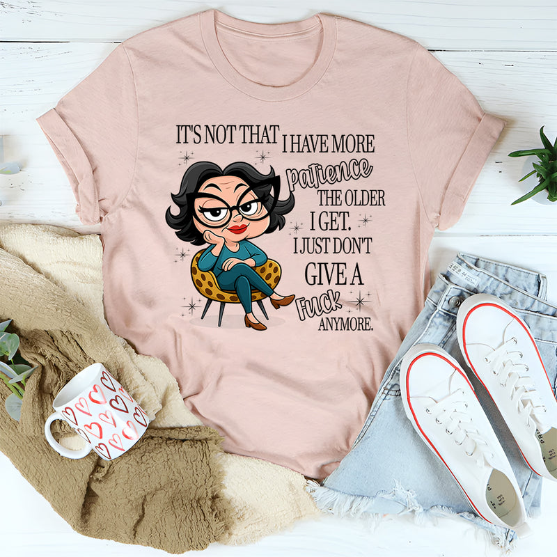 It’s Not That I Have More Patience The Older T-Shirt