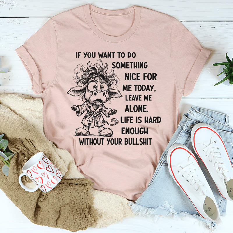 If You Want To Do Something Nice For Me Today" T-shirt
