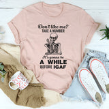 Don't Like Me Take A Number It's Gonna Be A While T-Shirt