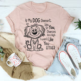 If My Dog Doesn't Like You, I Won't Like You T-shirt