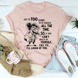 Life Is Too Short To Be Serious All The Time T-Shirt