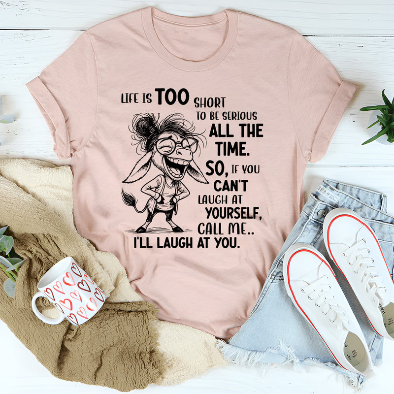 Life Is Too Short To Be Serious All The Time T-Shirt