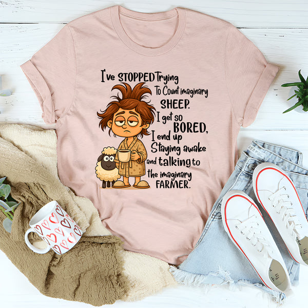 I've Stopped Trying To Count Imaginary Sheep I Get So Bored T-Shirt