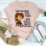 I Hate Two Faced People Hard to Decide Which to Slap T-Shirt