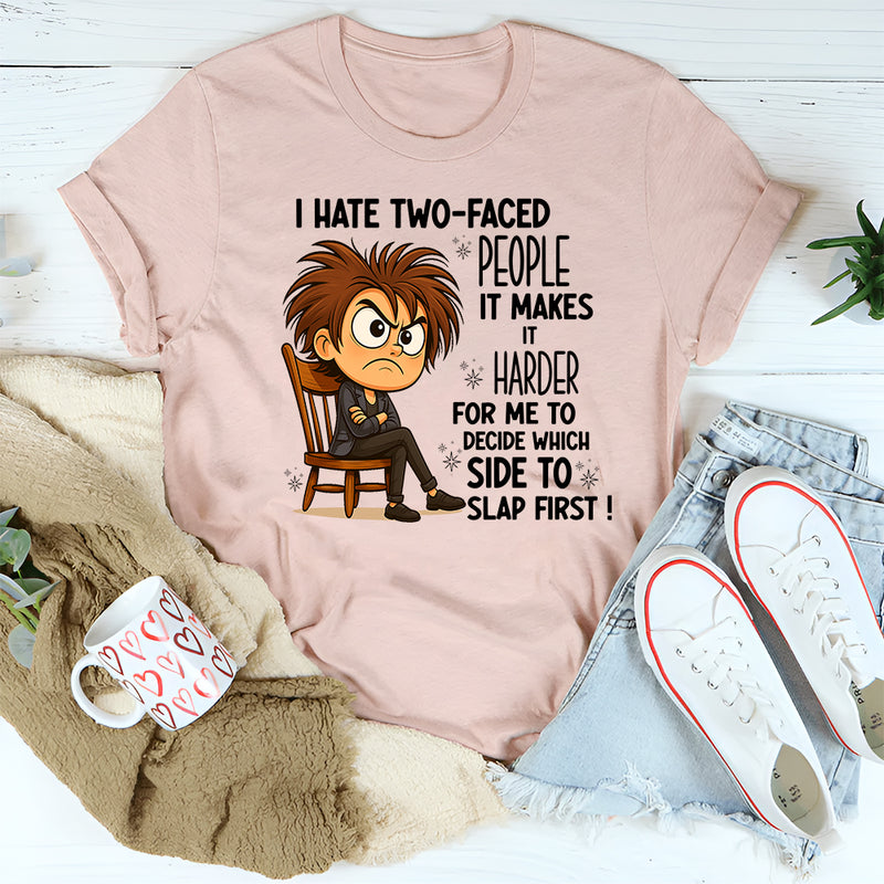 I Hate Two Faced People Hard to Decide Which to Slap T-Shirt