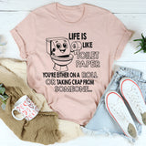 Life Is Like Toilet Paper You're Either On A Roll T-Shirt