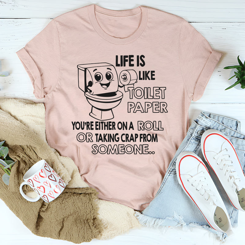 Life Is Like Toilet Paper You're Either On A Roll T-Shirt