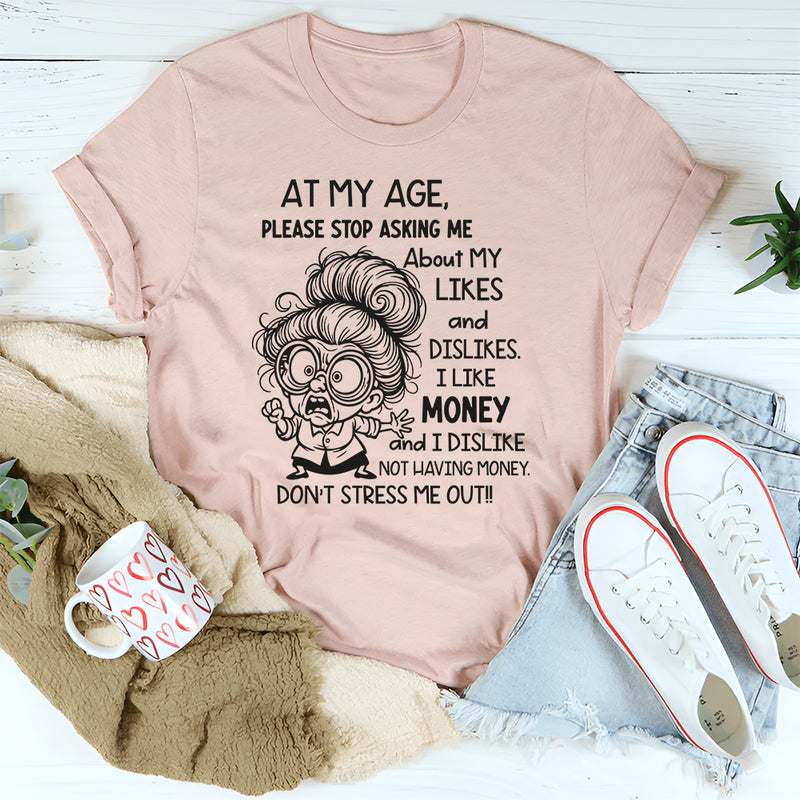 At My Age Please Stop Asking Me About My Likes and Dislikes T-Shirt