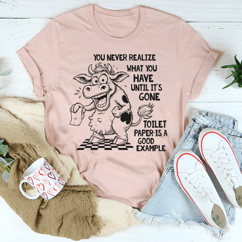 You Never Know What You Have Until It's Gone T-Shirt