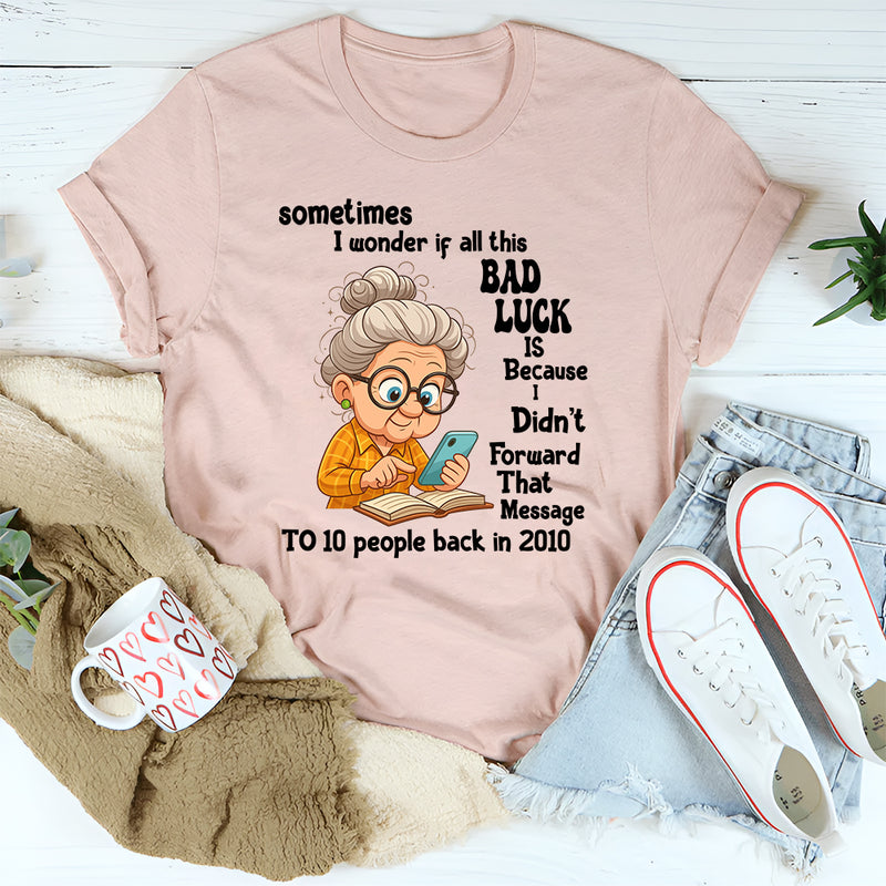Sometimes I Wonder If All This Bad Luck T shirt