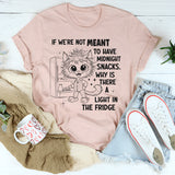 If We're Not Meant to Have a Midnight Snack Why is There a Light in the Fridge T-Shirt