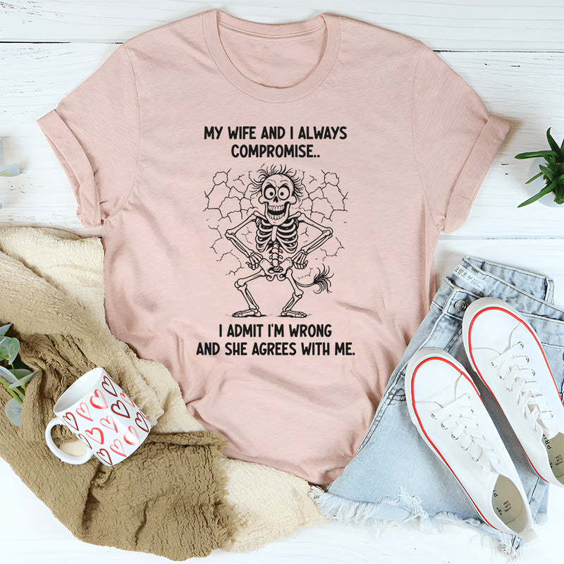 My Wife And I Always Compromise I Admit I Am Wrong And She Agrees With Me T-Shirt