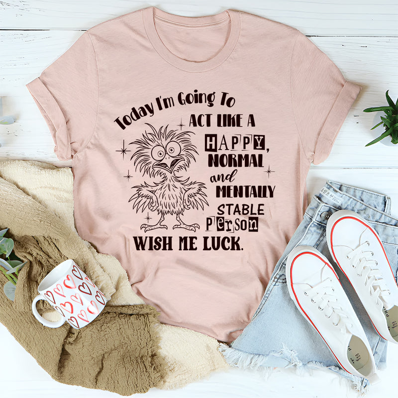 I’m Going to Try & Act Like a Normal Happy Person T-shirt
