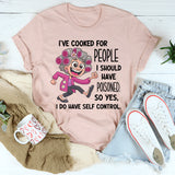 I’ve Cooked for People I Should Have Poisoned So Yeah I Have Self-Control T-shirt