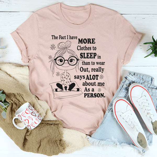 The Fact I Have More Clothes To Sleep In Than To Wear Out T-Shirt