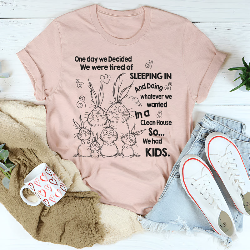 One Day We Decided We Were Tired of Sleeping In and Doing Whatever We Wanted T-Shirt