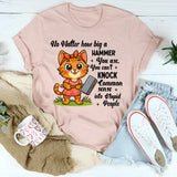No Matter How Big a Hammer You Use You Can’t Knock Common Sense Into Stupid People T-Shirt