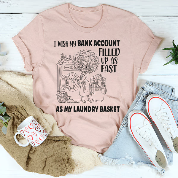 I Wish My Bank Account Filled Up As Fast As My Laundry Basket T-Shirt