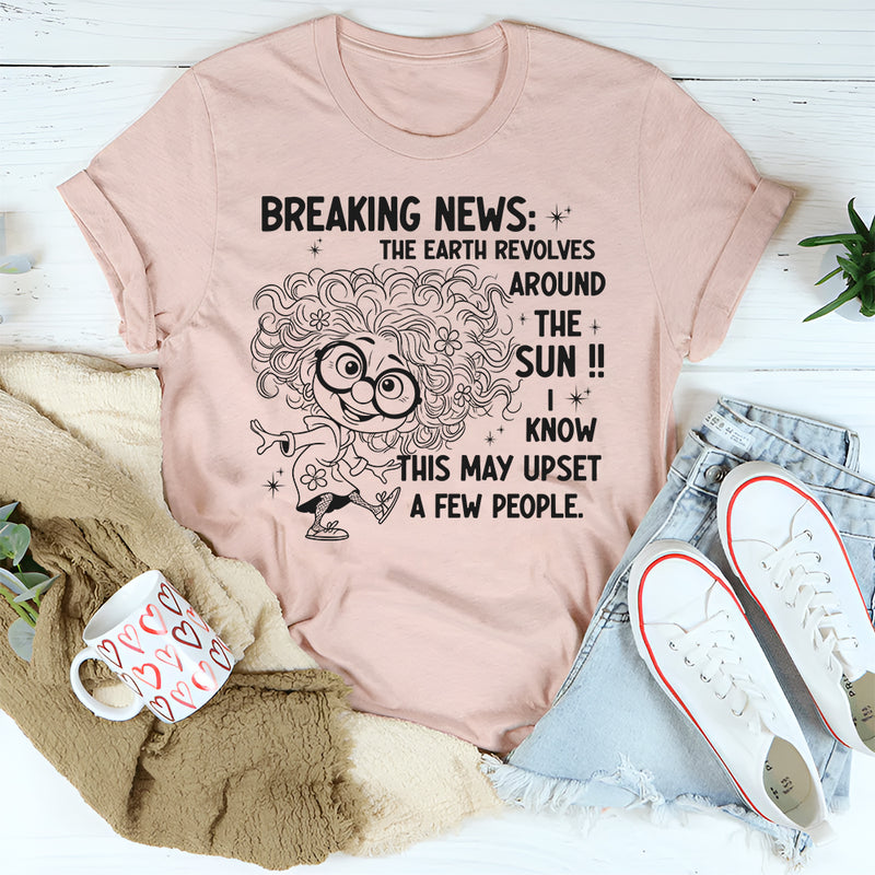Breaking News The Earth Revolves Around The Sun T-Shirt