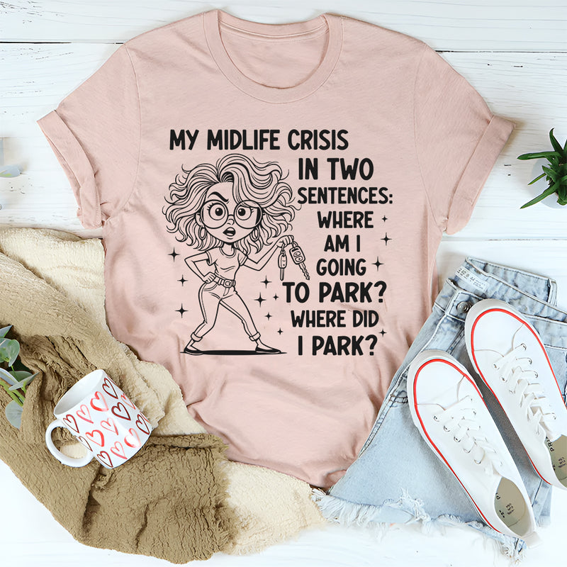 My Middle Crisis In Two Sentences Where Am I Going To Park T-Shirt