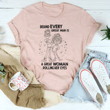 Behind Every Great Man Is A Great Woman Rolling Her Eyes T-Shirt