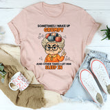 Sometimes I Wake Up Grumpy Other Times I Let Him Sleep In T-Shirt