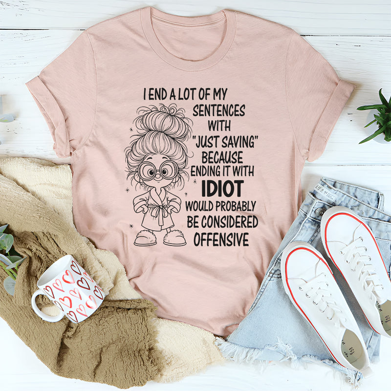 I End A Lot Of My Sentences With Just Saying T-Shirt