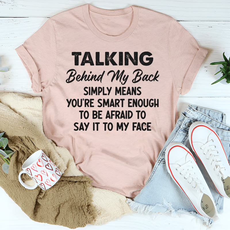 Talking Behind My Back Simply Means You're Smart Enough T-Shirt