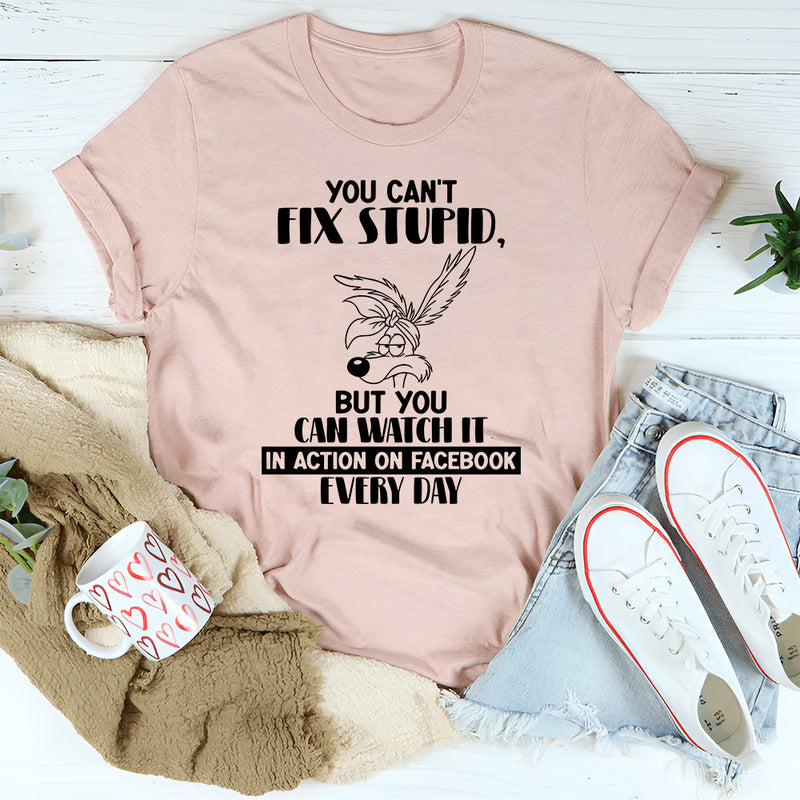 You Can’t Fix Stupid But You Can Watch It in Action on Facebook T-Shirt