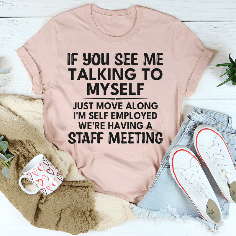 If You See Me Talking To Myself Just Move Along T-Shirt