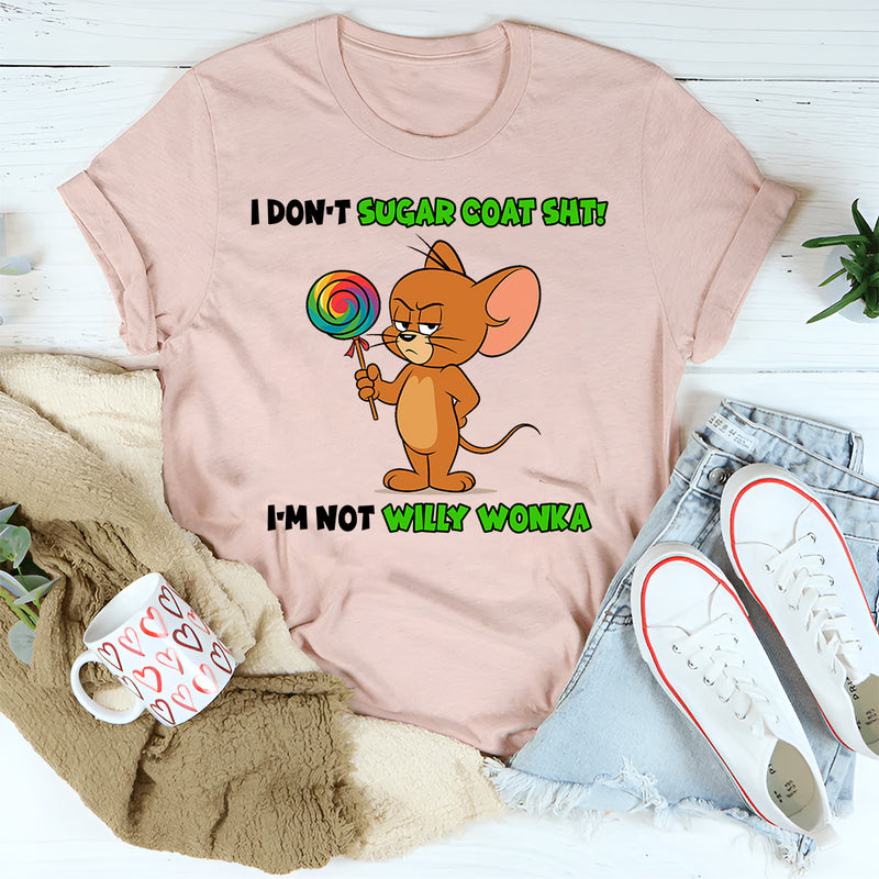 I Don't Sugar Coat Shit, I'm Not Willy Wonka T-Shirt