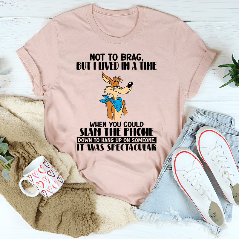 Not To Brag But I Lived In A Time When You Could Slam The Phone T-Shirt