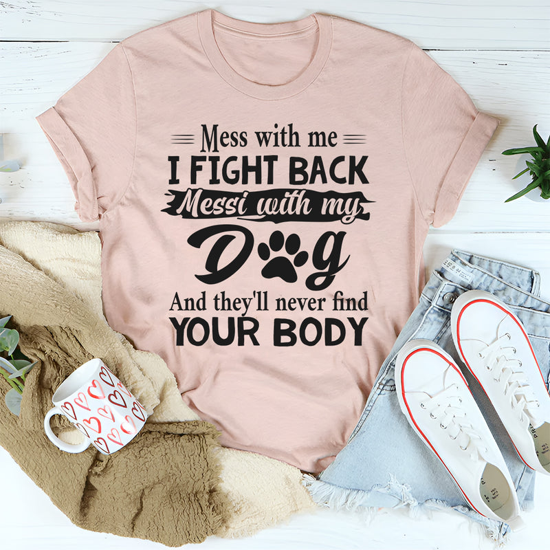 Mess With Me I Fight Back Mess With My Dog T-Shirt