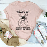 Don't Worry About Getting Older You're Still Gonna Dumb Stuff Only Slower T-Shirt