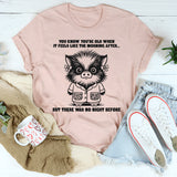 You Know You're Getting Older When It Feels Like The Morning T-Shirt