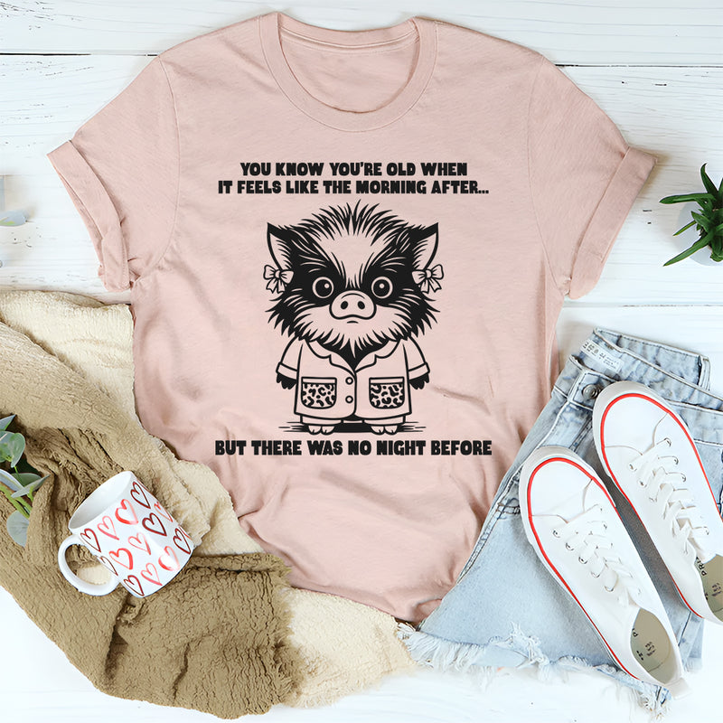 You Know You're Getting Older When It Feels Like The Morning T-Shirt