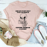 Some Days I’m Not Sure If I’m In A Bad Mood Or Everyone T-Shirt