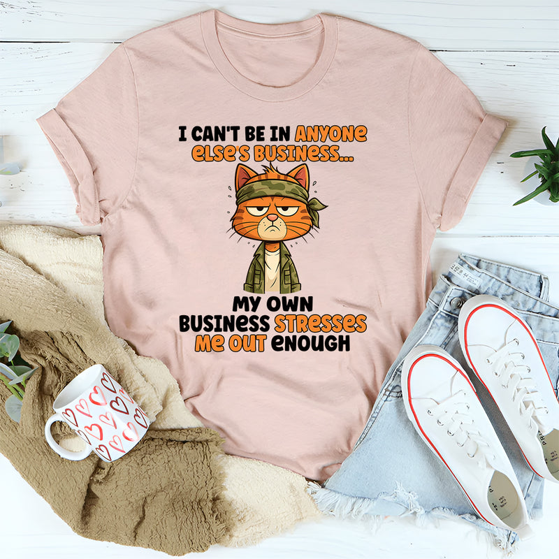 I Can’t Be In Anyone Else’s Business T-Shirt