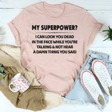 My Super Power? I Can Look At You Dead In Face T-Shirt