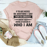 If You Are Shocked By Anything I Say Then You Obviously T-Shirt