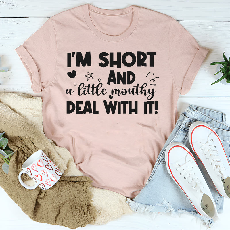 I’m Short And A Little Mouthy Deal With It T-Shirt