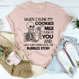 When I Dunk My Cookies In My Milk I Think Of You T-Shirt