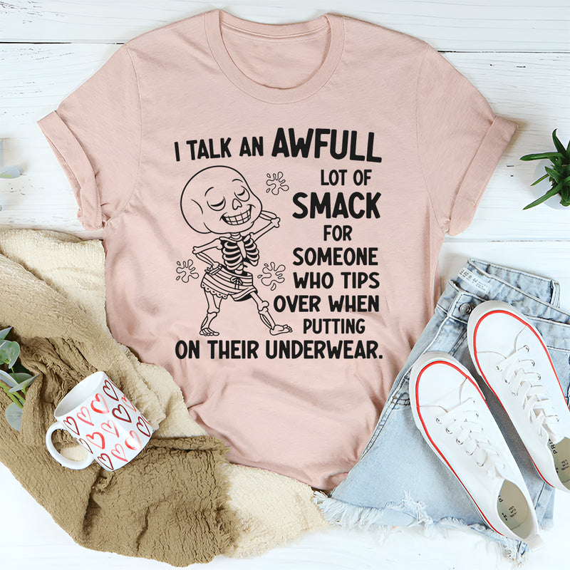 I Talk An Awful Lot Of Smack For Someone Who Tips Over When Putting On Their Underwear T-Shirt