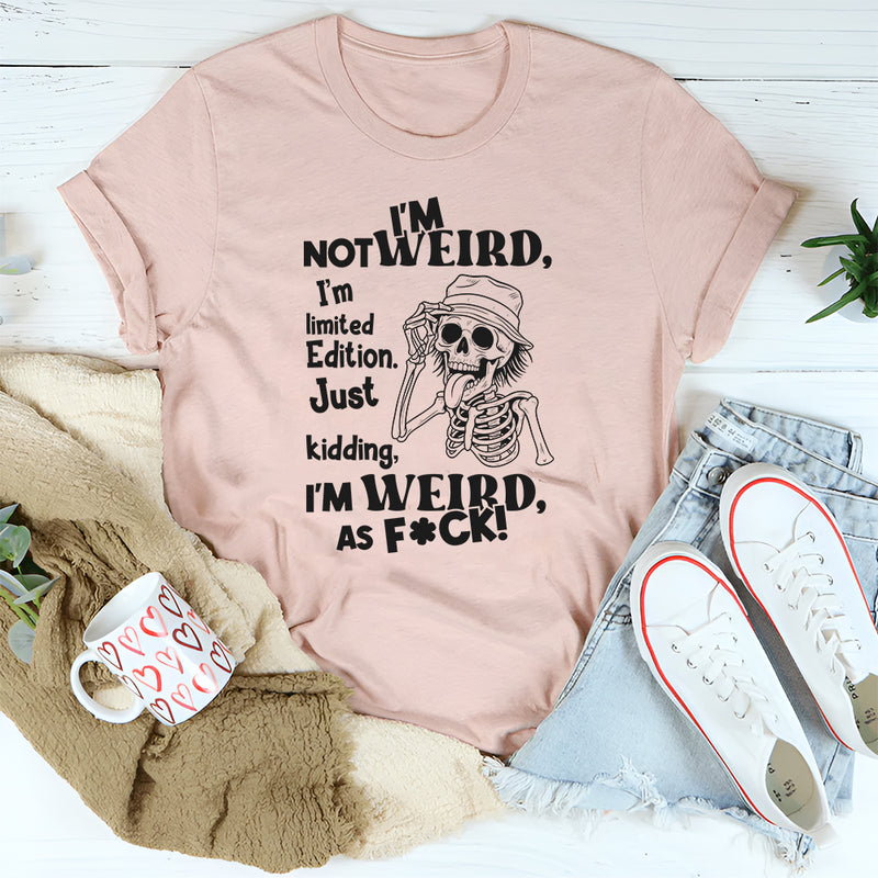 I’m Not Weird I Am Limited Edition Just Kidding T-Shirt