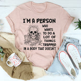 I'm A Person Who Wants To Do A Lot Of Things Trapped In A Body That Doesn't T-Shirt