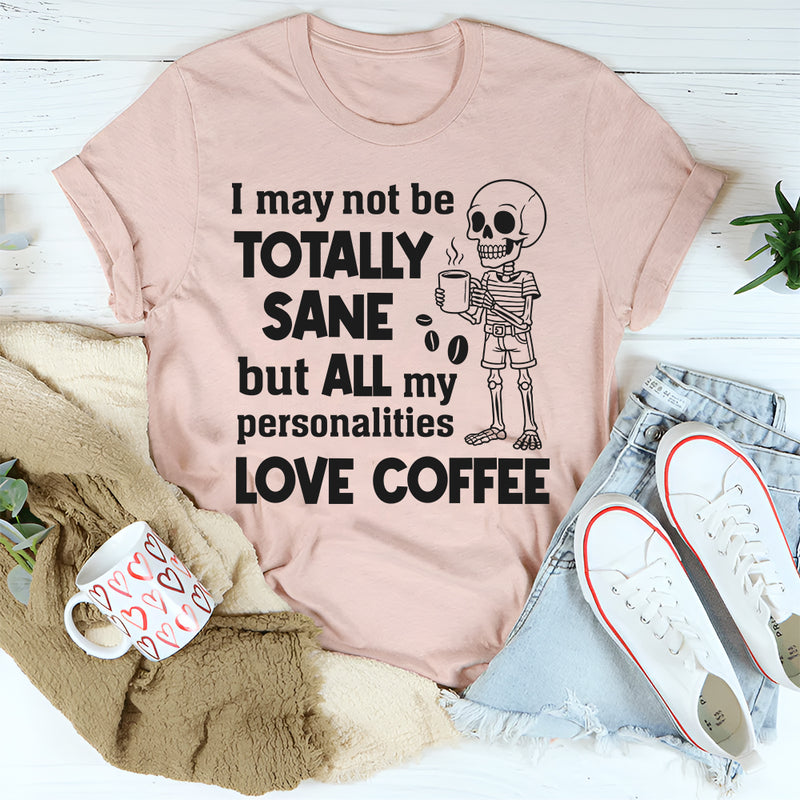 I May Not Be Totally Sane But All My Personalities Love Coffee T-Shirt